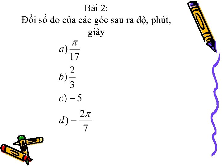 Bài 2: Đổi số đo của các góc sau ra độ, phút, giây 