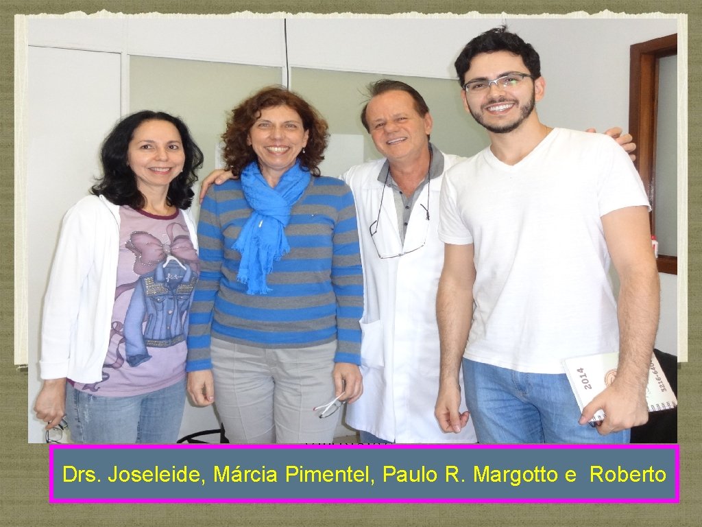 OBRIGADO! Drs. Joseleide, Márcia Pimentel, Paulo R. Margotto e Roberto 