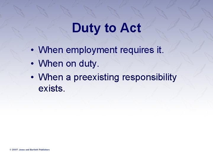 Duty to Act • When employment requires it. • When on duty. • When Duty to Act • When employment requires it. • When on duty. • When