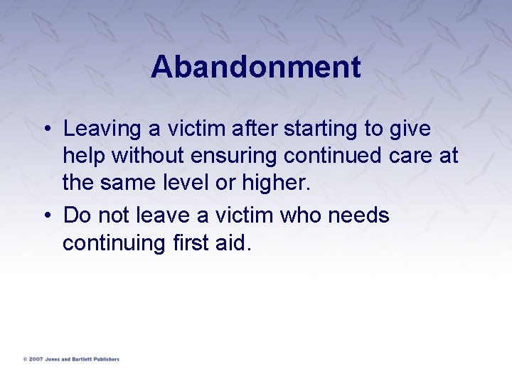 Abandonment • Leaving a victim after starting to give help without ensuring continued care Abandonment • Leaving a victim after starting to give help without ensuring continued care