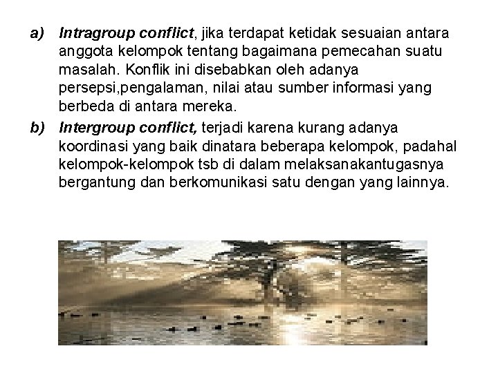 a) Intragroup conflict, jika terdapat ketidak sesuaian antara anggota kelompok tentang bagaimana pemecahan suatu