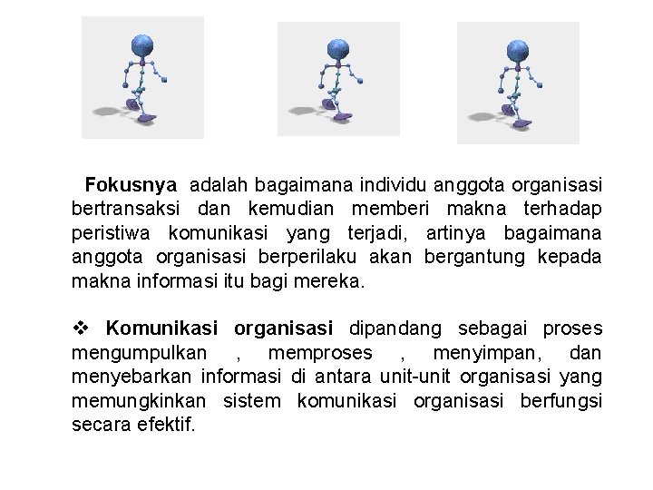 Fokusnya adalah bagaimana individu anggota organisasi bertransaksi dan kemudian memberi makna terhadap peristiwa komunikasi