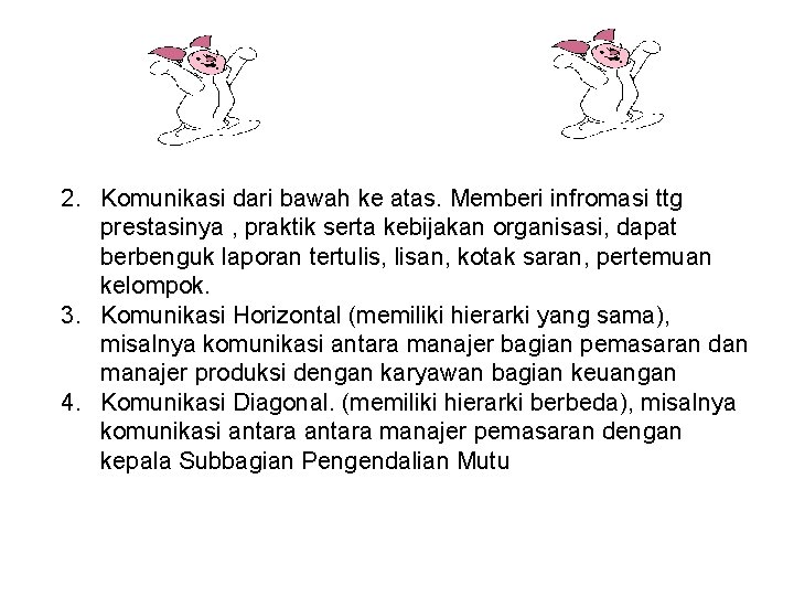 2. Komunikasi dari bawah ke atas. Memberi infromasi ttg prestasinya , praktik serta kebijakan