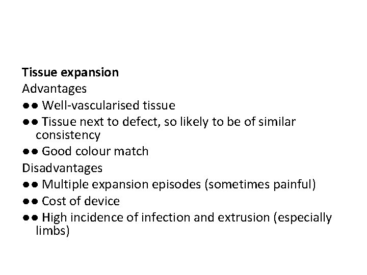 Tissue expansion Advantages ●● Well-vascularised tissue ●● Tissue next to defect, so likely to
