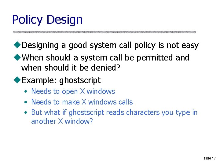 Policy Design u. Designing a good system call policy is not easy u. When