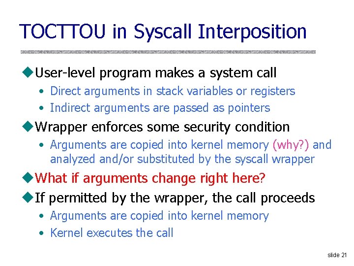 TOCTTOU in Syscall Interposition u. User-level program makes a system call • Direct arguments