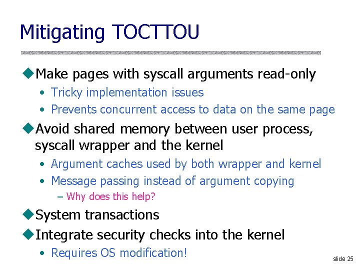 Mitigating TOCTTOU u. Make pages with syscall arguments read-only • Tricky implementation issues •