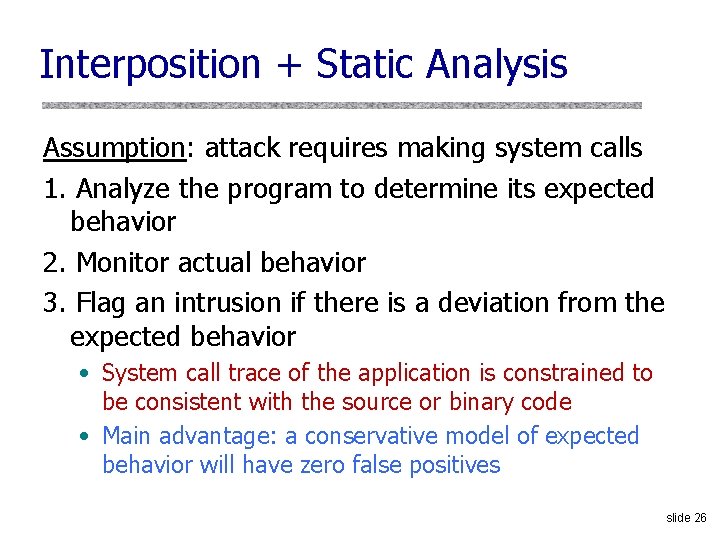 Interposition + Static Analysis Assumption: attack requires making system calls 1. Analyze the program