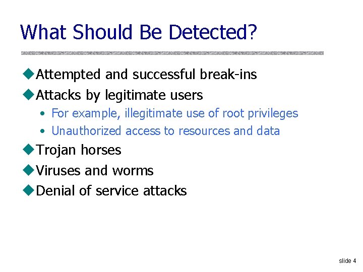 What Should Be Detected? u. Attempted and successful break-ins u. Attacks by legitimate users