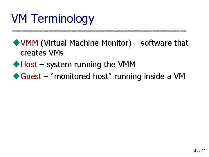 VM Terminology u. VMM (Virtual Machine Monitor) – software that creates VMs u. Host