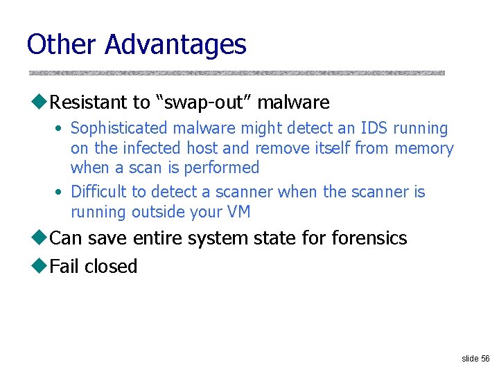 Other Advantages u. Resistant to “swap-out” malware • Sophisticated malware might detect an IDS