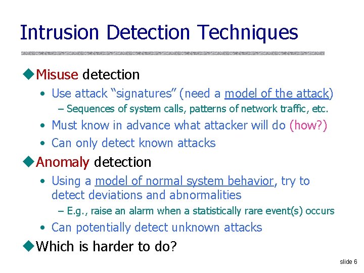 Intrusion Detection Techniques u. Misuse detection • Use attack “signatures” (need a model of