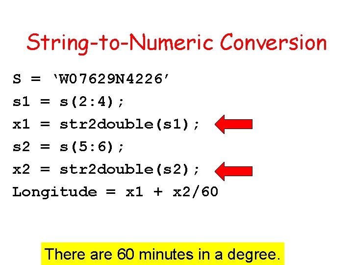 String-to-Numeric Conversion S = ‘W 07629 N 4226’ s 1 = s(2: 4); x