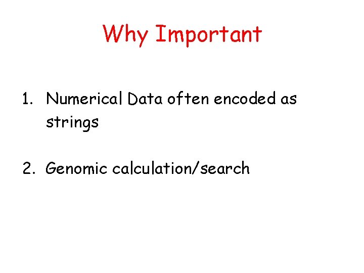 Why Important 1. Numerical Data often encoded as strings 2. Genomic calculation/search 