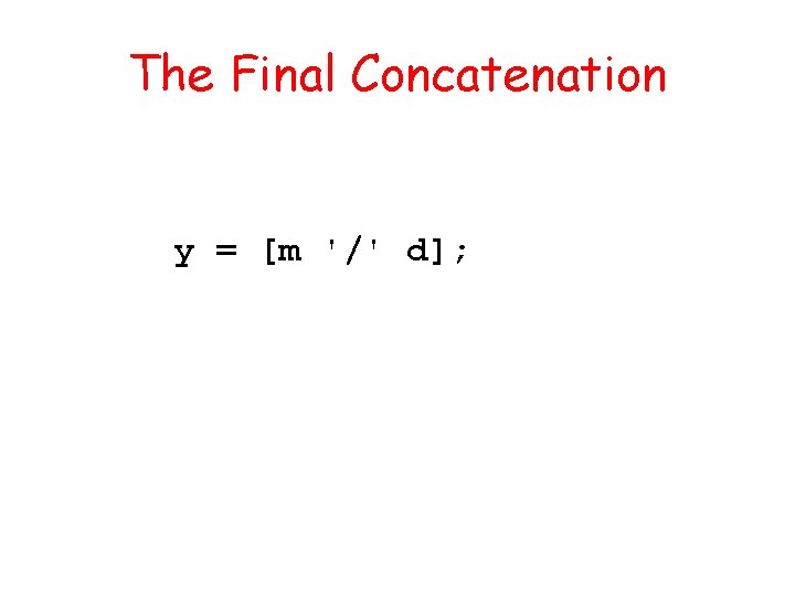 The Final Concatenation y = [m '/' d]; 