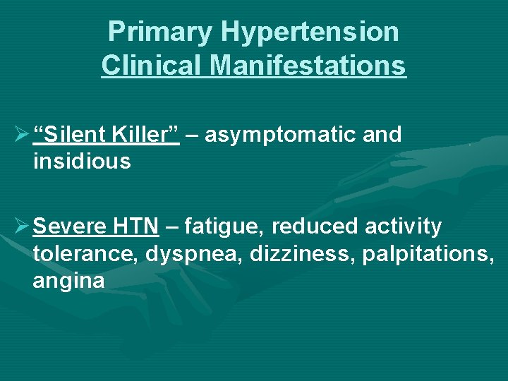 Primary Hypertension Clinical Manifestations Ø “Silent Killer” – asymptomatic and insidious Ø Severe HTN Primary Hypertension Clinical Manifestations Ø “Silent Killer” – asymptomatic and insidious Ø Severe HTN