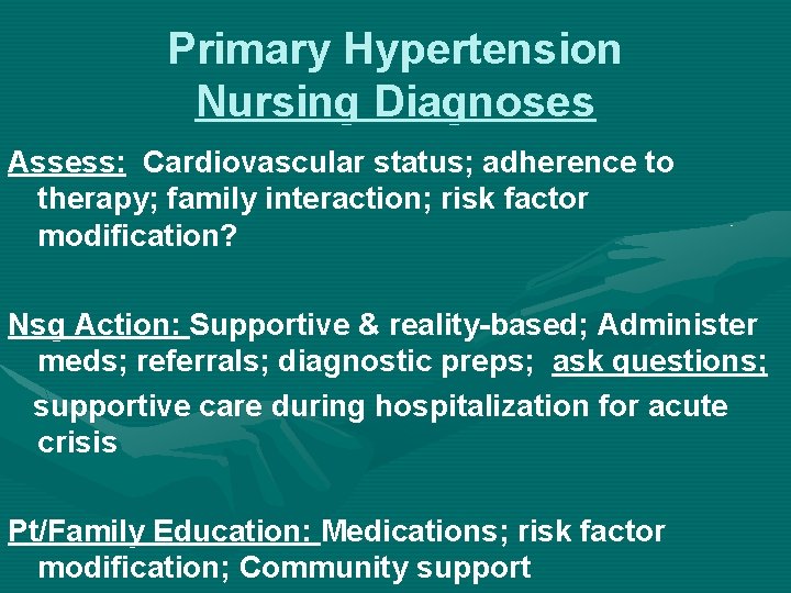 Primary Hypertension Nursing Diagnoses Assess: Cardiovascular status; adherence to therapy; family interaction; risk factor Primary Hypertension Nursing Diagnoses Assess: Cardiovascular status; adherence to therapy; family interaction; risk factor
