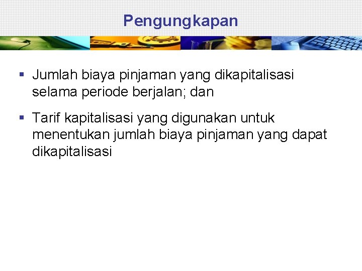 Pengungkapan § Jumlah biaya pinjaman yang dikapitalisasi selama periode berjalan; dan § Tarif kapitalisasi