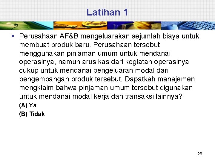 Latihan 1 § Perusahaan AF&B mengeluarakan sejumlah biaya untuk membuat produk baru. Perusahaan tersebut