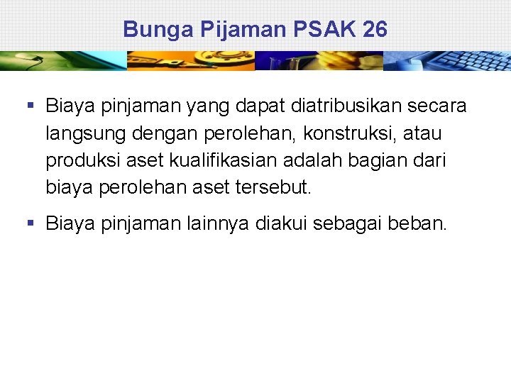 Bunga Pijaman PSAK 26 § Biaya pinjaman yang dapat diatribusikan secara langsung dengan perolehan,