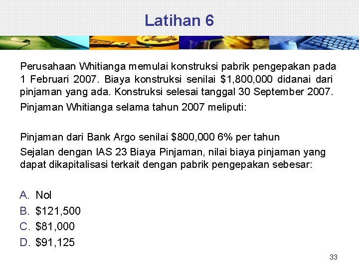 Latihan 6 Perusahaan Whitianga memulai konstruksi pabrik pengepakan pada 1 Februari 2007. Biaya konstruksi