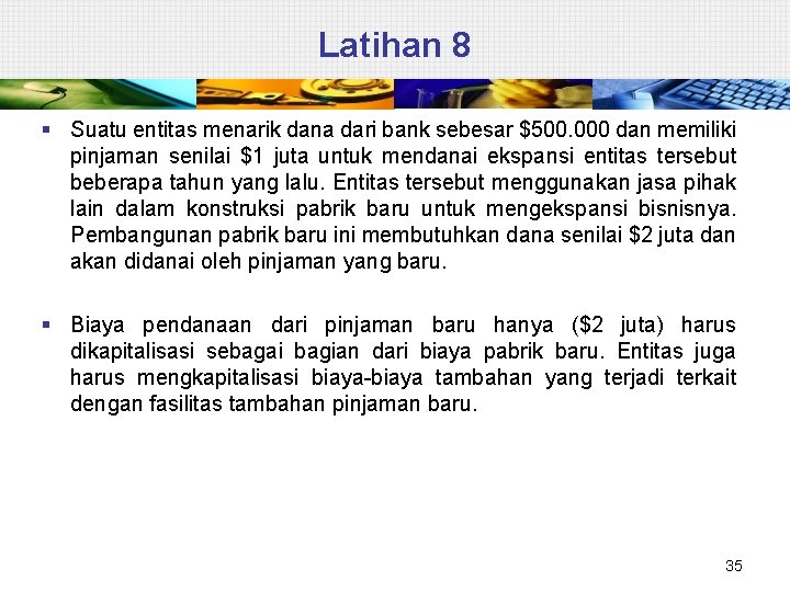 Latihan 8 § Suatu entitas menarik dana dari bank sebesar $500. 000 dan memiliki