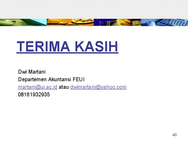 TERIMA KASIH Dwi Martani Departemen Akuntansi FEUI martani@ui. ac. id atau dwimartani@yahoo. com 08161932935