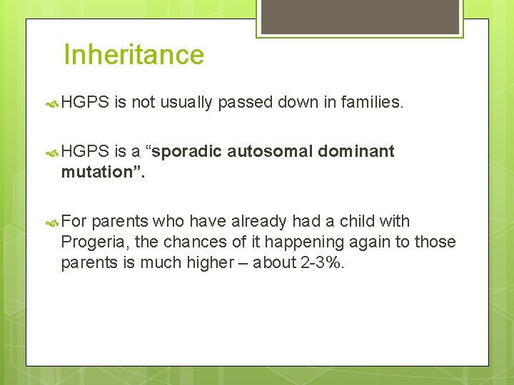 Inheritance HGPS is not usually passed down in families. HGPS is a “sporadic autosomal