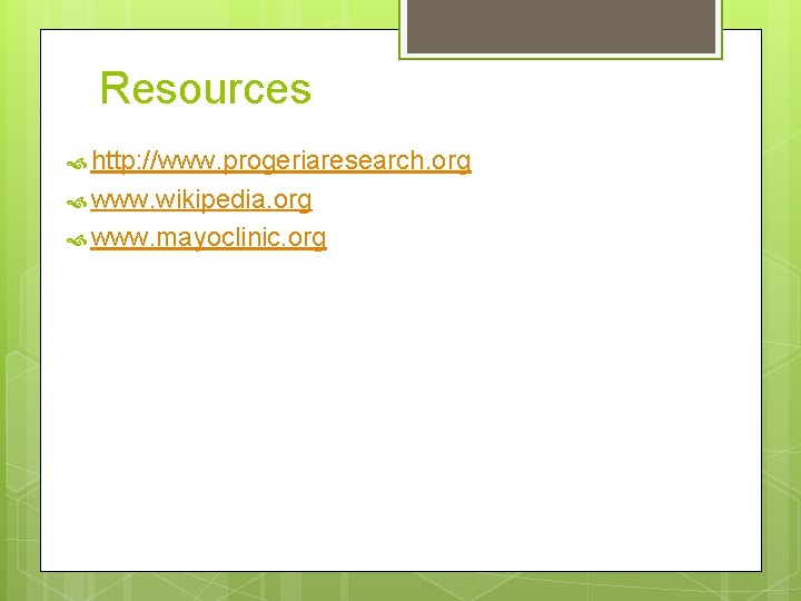 Resources http: //www. progeriaresearch. org www. wikipedia. org www. mayoclinic. org 