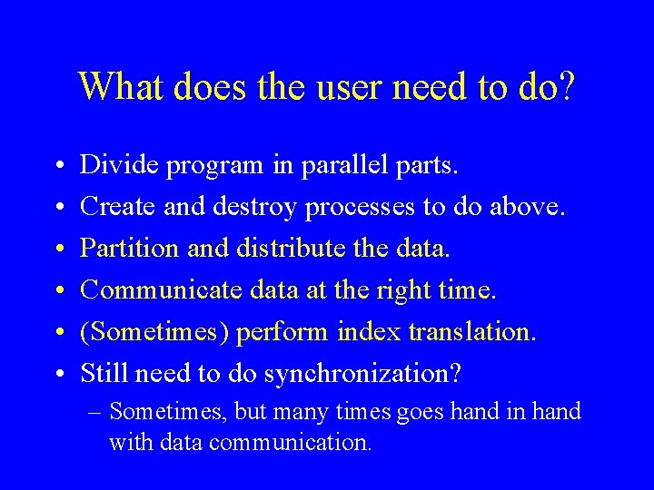 What does the user need to do? • • • Divide program in parallel