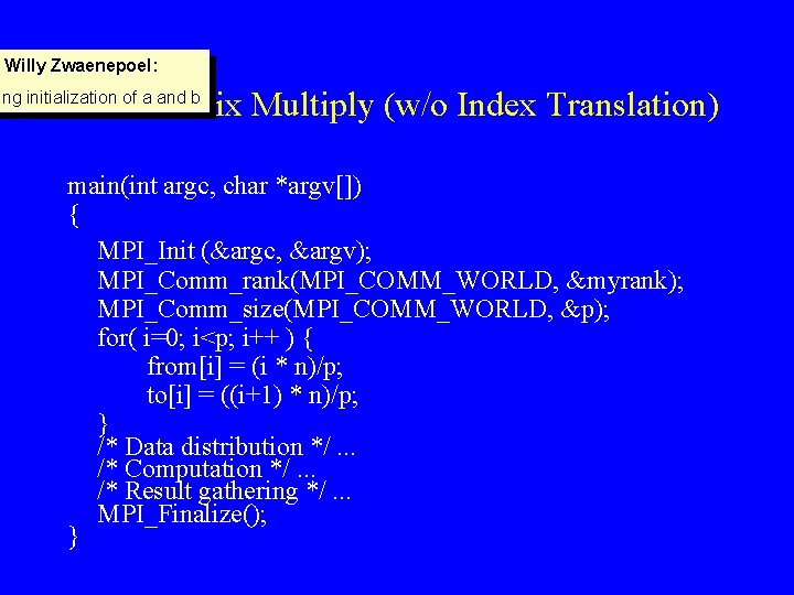 Willy Zwaenepoel: MPI Matrix Multiply (w/o Index Translation) ing initialization of a and b Willy Zwaenepoel: MPI Matrix Multiply (w/o Index Translation) ing initialization of a and b