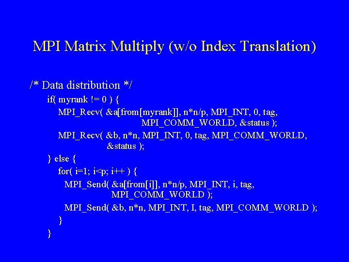 MPI Matrix Multiply (w/o Index Translation) /* Data distribution */ if( myrank != 0 MPI Matrix Multiply (w/o Index Translation) /* Data distribution */ if( myrank != 0