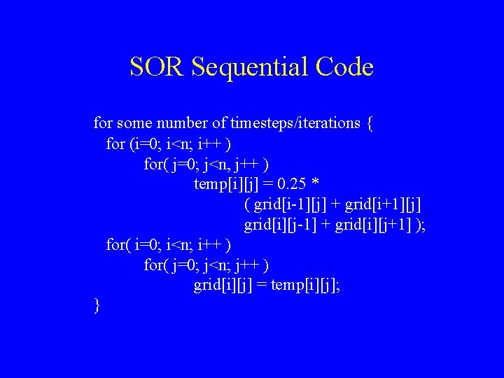 SOR Sequential Code for some number of timesteps/iterations { for (i=0; i<n; i++ ) SOR Sequential Code for some number of timesteps/iterations { for (i=0; i<n; i++ )