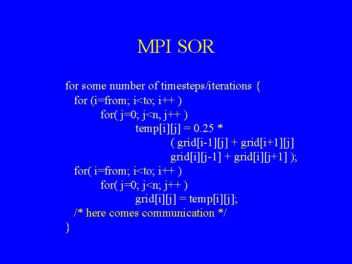 MPI SOR for some number of timesteps/iterations { for (i=from; i<to; i++ ) for( MPI SOR for some number of timesteps/iterations { for (i=from; i<to; i++ ) for(