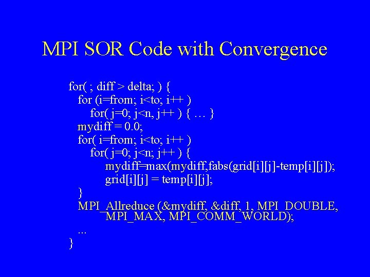 MPI SOR Code with Convergence for( ; diff > delta; ) { for (i=from; MPI SOR Code with Convergence for( ; diff > delta; ) { for (i=from;