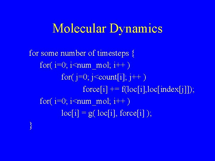 Molecular Dynamics for some number of timesteps { for( i=0; i<num_mol; i++ ) for(