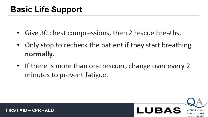 Basic Life Support • Give 30 chest compressions, then 2 rescue breaths. • Only