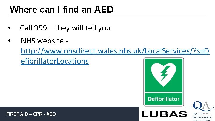 Where can I find an AED • Call 999 – they will tell you