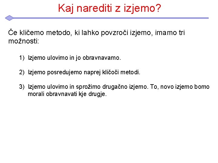 Kaj narediti z izjemo? Če kličemo metodo, ki lahko povzroči izjemo, imamo tri možnosti: