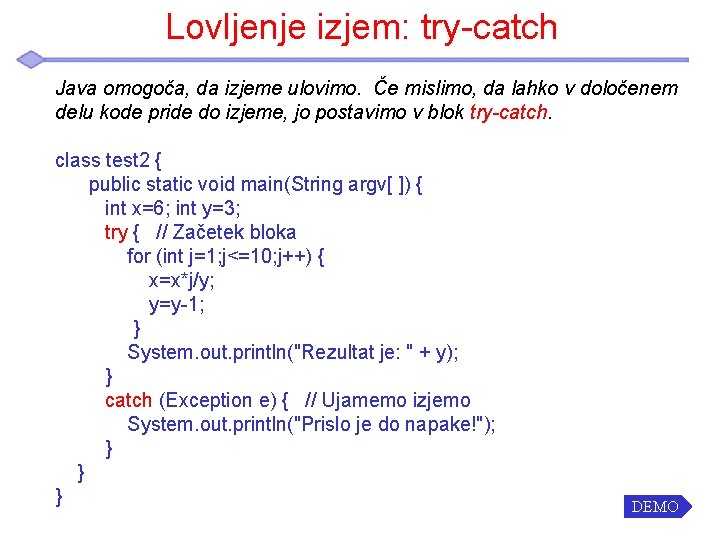 Lovljenje izjem: try-catch Java omogoča, da izjeme ulovimo. Če mislimo, da lahko v določenem