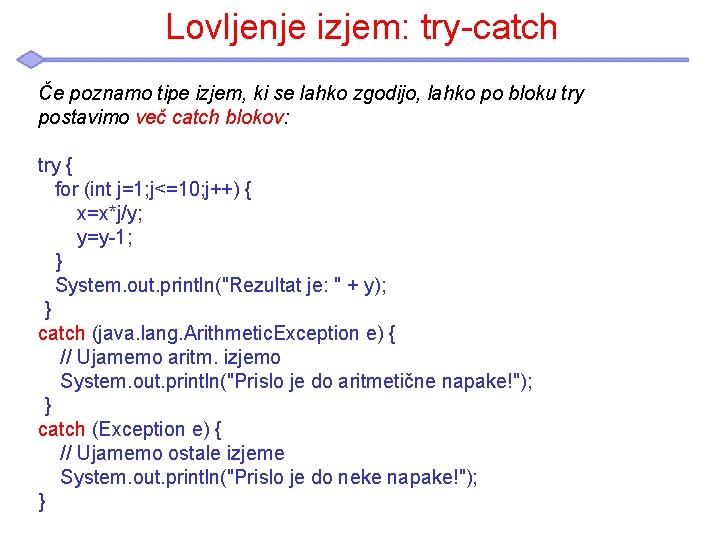 Lovljenje izjem: try-catch Če poznamo tipe izjem, ki se lahko zgodijo, lahko po bloku