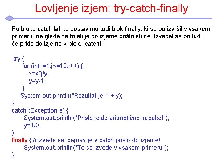 Lovljenje izjem: try-catch-finally Po bloku catch lahko postavimo tudi blok finally, ki se bo