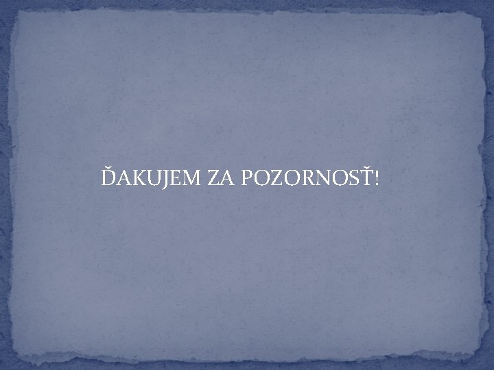 ĎAKUJEM ZA POZORNOSŤ! 