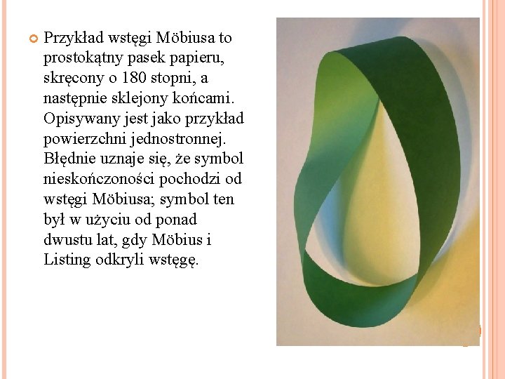  Przykład wstęgi Möbiusa to prostokątny pasek papieru, skręcony o 180 stopni, a następnie