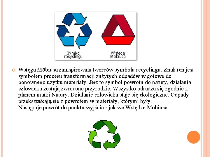  Wstęga Möbiusa zainspirowała twórców symbolu recyclingu. Znak ten jest symbolem procesu transformacji zużytych