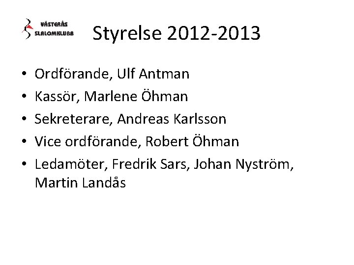 Styrelse 2012 -2013 • • • Ordförande, Ulf Antman Kassör, Marlene Öhman Sekreterare, Andreas