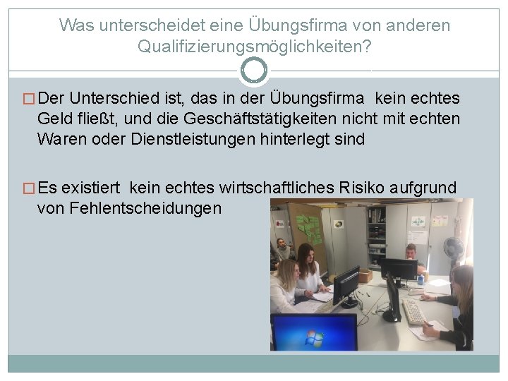 Was unterscheidet eine Übungsfirma von anderen Qualifizierungsmöglichkeiten? � Der Unterschied ist, das in der