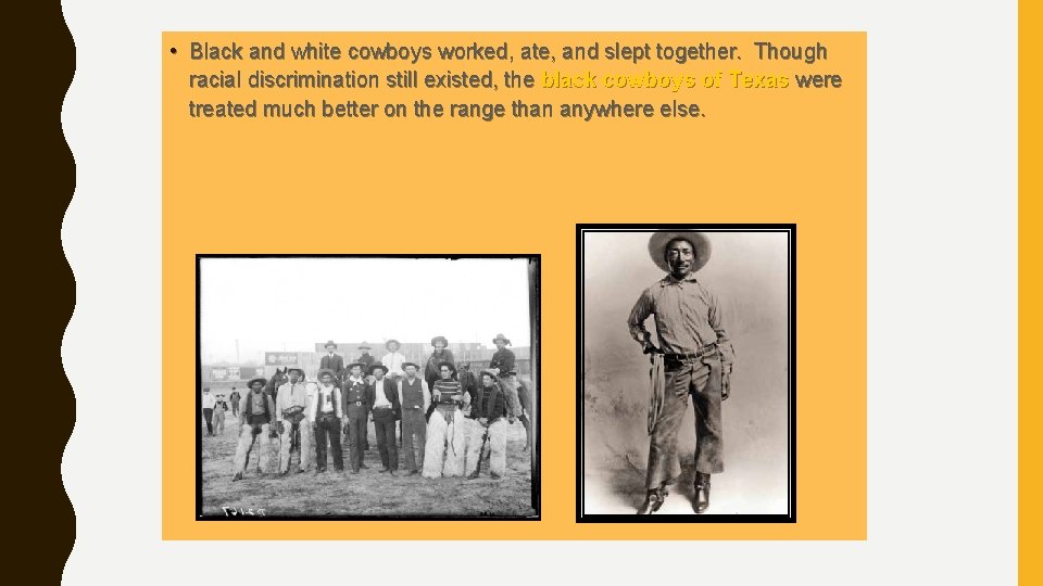  • Black and white cowboys worked, ate, and slept together. Though racial discrimination