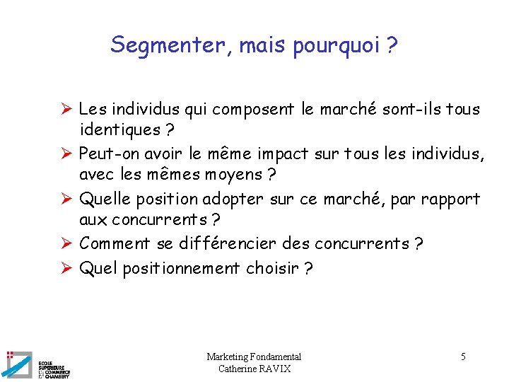 Segmenter, mais pourquoi ? Ø Les individus qui composent le marché sont-ils tous identiques