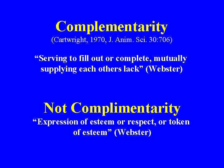 Complementarity (Cartwright, 1970, J. Anim. Sci. 30: 706) “Serving to fill out or complete,